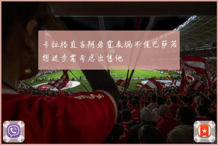 卡拉格直言阿劳霍表现不佳巴萨若想进步需考虑出售他