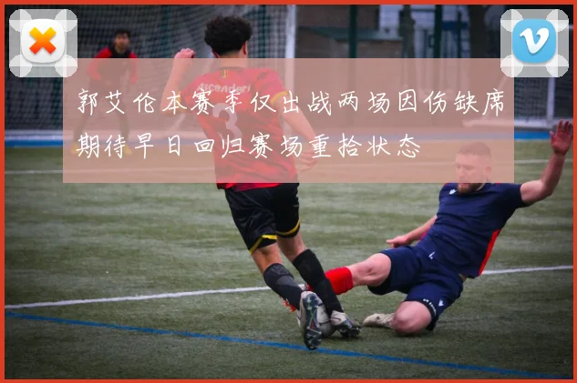 郭艾伦本赛季仅出战两场因伤缺席期待早日回归赛场重拾状态