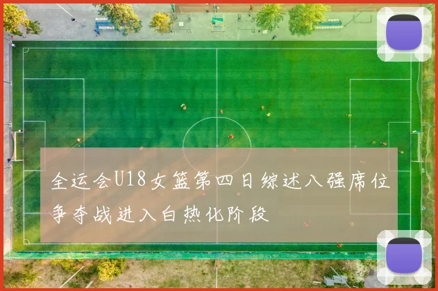 全运会U18女篮第四日综述八强席位争夺战进入白热化阶段