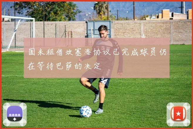 国米租借坎塞洛协议已完成球员仍在等待巴萨的决定