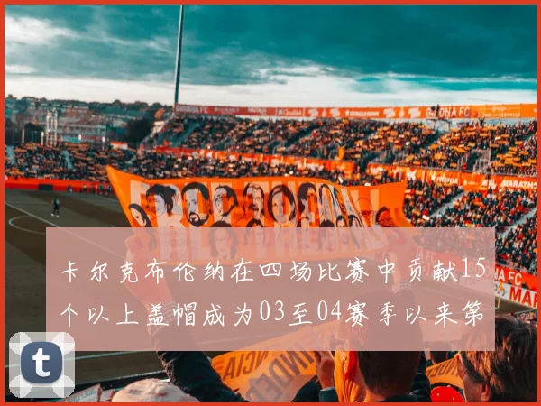 卡尔克布伦纳在四场比赛中贡献15个以上盖帽成为03至04赛季以来第三位新秀