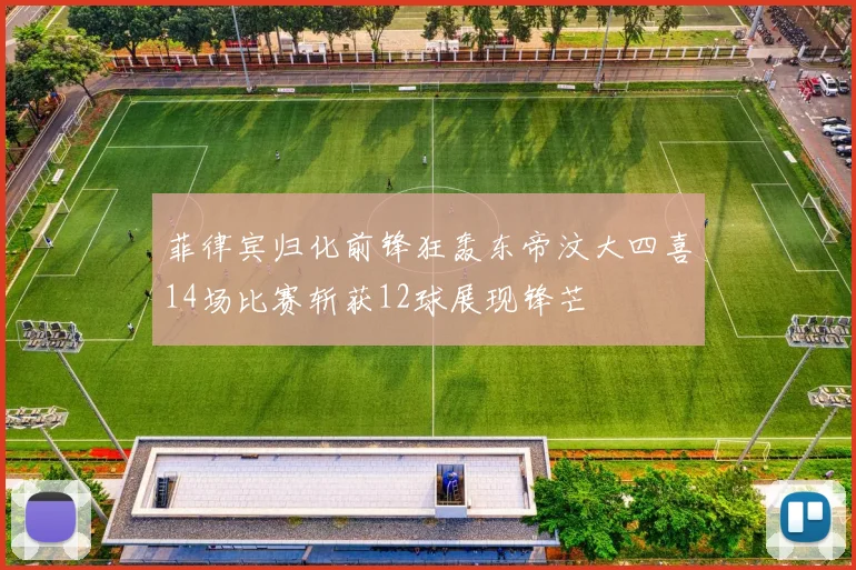 菲律宾归化前锋狂轰东帝汶大四喜14场比赛斩获12球展现锋芒